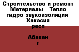 Строительство и ремонт Материалы - Тепло,гидро,звукоизоляция. Хакасия респ.,Абакан г.
